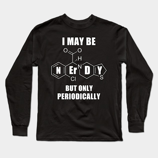 I May Be Nerdy But Only Periodically Long Sleeve T-Shirt by hothippo